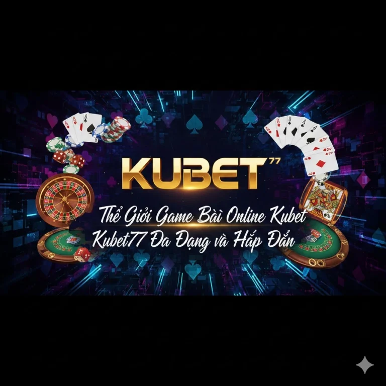 Thế Giới Game Bài Online Kubet Kubet77 Đa Dạng và Hấp Dẫn  